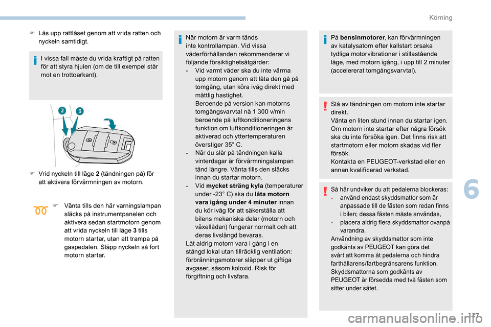 Peugeot Partner 2019 Ägarmanual (in Swedish) 117
I vissa fall måste du vrida kraftigt på ratten
för att styra hjulen (om de till exempel står
mot en trottoarkant).
F
L
ås upp rattlåset genom att vrida ratten och
nyckeln samtidigt.
F
Peugeot Partner 2019 Ägarmanual (in Swedish) 117
I vissa fall måste du vrida kraftigt på ratten
för att styra hjulen (om de till exempel står
mot en trottoarkant).
F
L
ås upp rattlåset genom att vrida ratten och
nyckeln samtidigt.
F