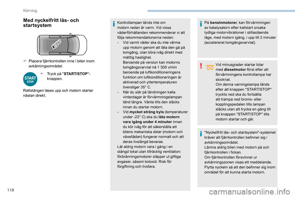 Peugeot Partner 2019 Ägarmanual (in Swedish) 118
Med nyckelfritt lås- och
startsystem
F Tryck på "START/STOP"-
knappen. Kontrollampan tänds inte om
motorn redan är varm. Vid vissa
väderförhållanden rekommenderar vi att
följa rekommen Peugeot Partner 2019 Ägarmanual (in Swedish) 118
Med nyckelfritt lås- och
startsystem
F Tryck på "START/STOP"-
knappen. Kontrollampan tänds inte om
motorn redan är varm. Vid vissa
väderförhållanden rekommenderar vi att
följa rekommen