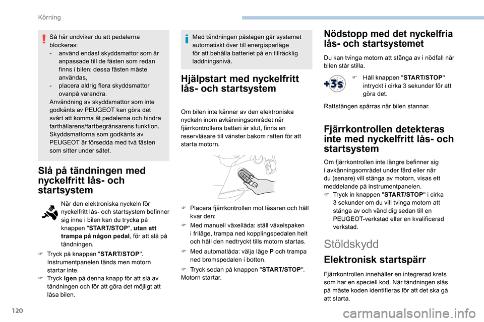 Peugeot Partner 2019 Ägarmanual (in Swedish) 120
Så här undviker du att pedalerna
blockeras:
-
a
nvänd endast skyddsmattor som är
anpassade till de fästen som redan
finns i bilen; dessa fästen måste
användas,
-
p
lacera aldrig f Peugeot Partner 2019 Ägarmanual (in Swedish) 120
Så här undviker du att pedalerna
blockeras:
-
a
nvänd endast skyddsmattor som är
anpassade till de fästen som redan
finns i bilen; dessa fästen måste
användas,
-
p
lacera aldrig f