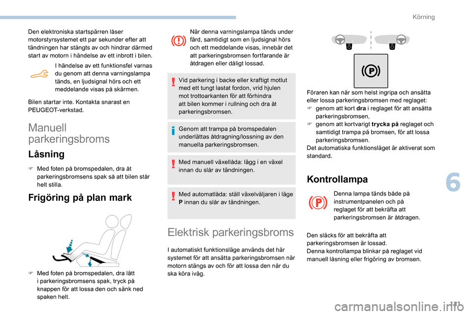 Peugeot Partner 2019 Ägarmanual (in Swedish) 121
I händelse av ett funktionsfel varnas
du genom att denna varningslampa
tänds, en ljudsignal hörs och ett
meddelande visas på skärmen.
Den elektroniska startspärren låser
motorstyrsystem Peugeot Partner 2019 Ägarmanual (in Swedish) 121
I händelse av ett funktionsfel varnas
du genom att denna varningslampa
tänds, en ljudsignal hörs och ett
meddelande visas på skärmen.
Den elektroniska startspärren låser
motorstyrsystem