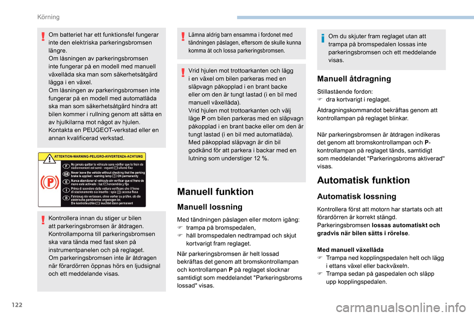 Peugeot Partner 2019 Ägarmanual (in Swedish) 122
Om batteriet har ett funktionsfel fungerar
inte den elektriska parkeringsbromsen
längre.
Om låsningen av parkeringsbromsen
inte fungerar på en modell med manuell
växellåda ska man som sä Peugeot Partner 2019 Ägarmanual (in Swedish) 122
Om batteriet har ett funktionsfel fungerar
inte den elektriska parkeringsbromsen
längre.
Om låsningen av parkeringsbromsen
inte fungerar på en modell med manuell
växellåda ska man som sä