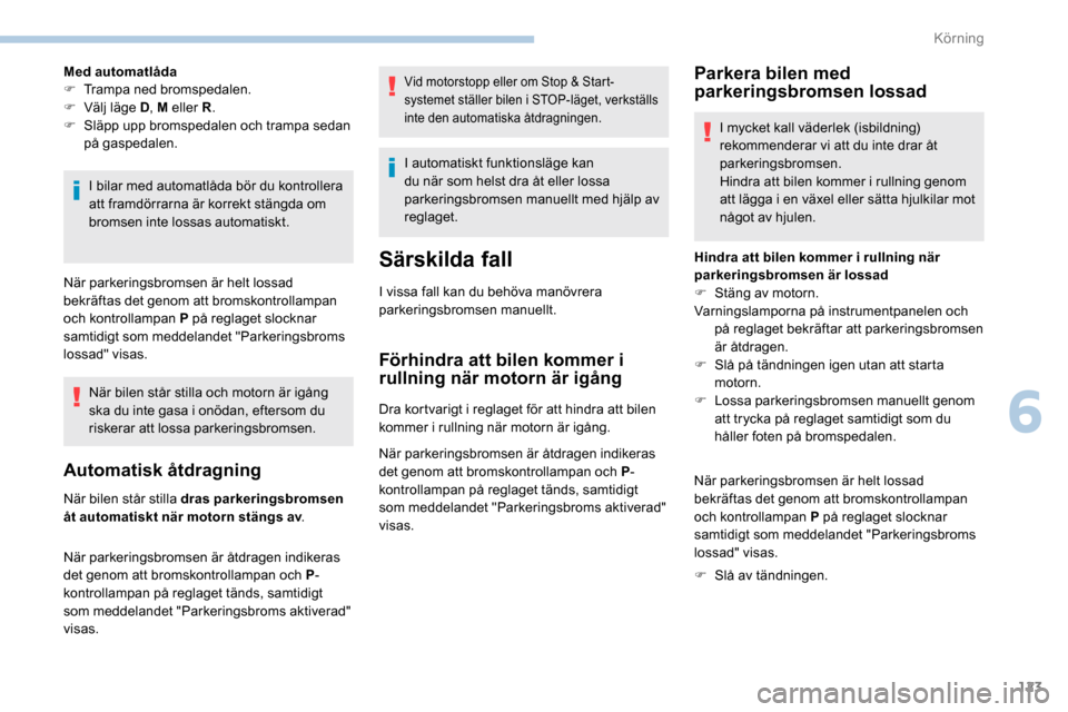 Peugeot Partner 2019 Ägarmanual (in Swedish) 123
Med automatlåda
F T rampa ned bromspedalen.
F
V
älj läge D , M eller R .
F
S
läpp upp bromspedalen och trampa sedan
på gaspedalen.
I bilar med automatlåda bör du kontrollera
att fra Peugeot Partner 2019 Ägarmanual (in Swedish) 123
Med automatlåda
F T rampa ned bromspedalen.
F
V
älj läge D , M eller R .
F
S
läpp upp bromspedalen och trampa sedan
på gaspedalen.
I bilar med automatlåda bör du kontrollera
att fra
