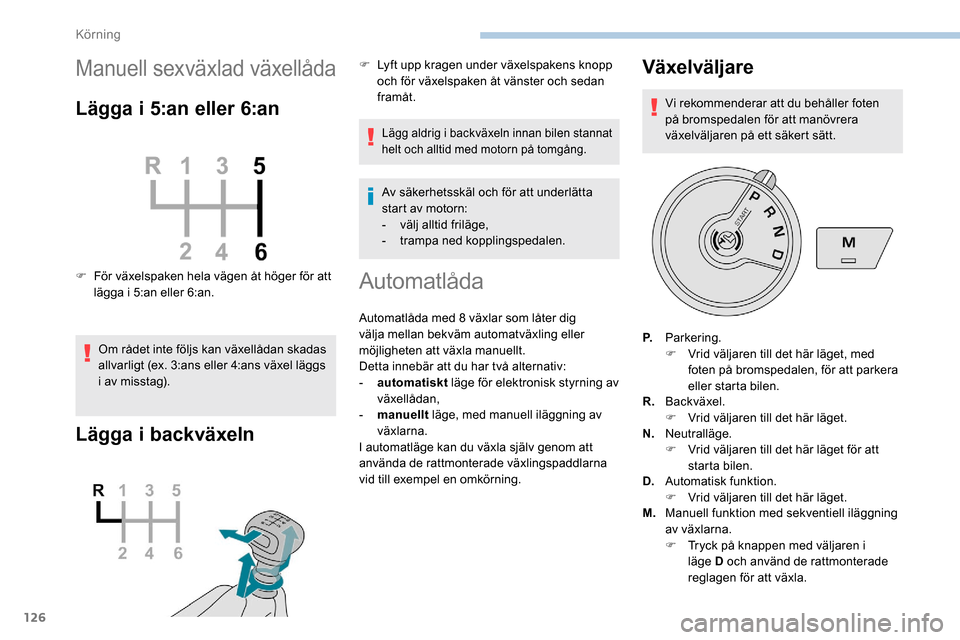 Peugeot Partner 2019 Ägarmanual (in Swedish) 126
Manuell sexväxlad växellåda
Lägga i 5:an eller 6:an
F För växelspaken hela vägen åt höger för att lägga i 5:an eller 6:an.
Om rådet inte följs kan växellådan skadas
allvarligt (ex. Peugeot Partner 2019 Ägarmanual (in Swedish) 126
Manuell sexväxlad växellåda
Lägga i 5:an eller 6:an
F För växelspaken hela vägen åt höger för att lägga i 5:an eller 6:an.
Om rådet inte följs kan växellådan skadas
allvarligt (ex.