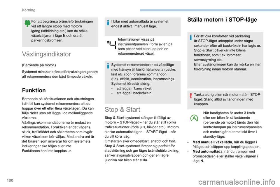Peugeot Partner 2019 Ägarmanual (in Swedish) 130
För att begränsa bränsleförbrukningen
vid ett längre stopp med motorn
igång (köbildning etc.) kan du ställa
växelväljaren i läge N och dra åt
parkeringsbromsen.
Växlingsindikator
Peugeot Partner 2019 Ägarmanual (in Swedish) 130
För att begränsa bränsleförbrukningen
vid ett längre stopp med motorn
igång (köbildning etc.) kan du ställa
växelväljaren i läge N och dra åt
parkeringsbromsen.
Växlingsindikator