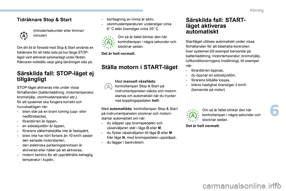 Peugeot Partner 2019 Ägarmanual (in Swedish) 131
Särskilda fall: STOP-läget ej
tillgängligt
STOP-läget aktiveras inte under vissa
förhållanden (batteriladdning, motortemperatur,
bromshjälp, utomhustemperatur etc.)
för att systemet sk Peugeot Partner 2019 Ägarmanual (in Swedish) 131
Särskilda fall: STOP-läget ej
tillgängligt
STOP-läget aktiveras inte under vissa
förhållanden (batteriladdning, motortemperatur,
bromshjälp, utomhustemperatur etc.)
för att systemet sk