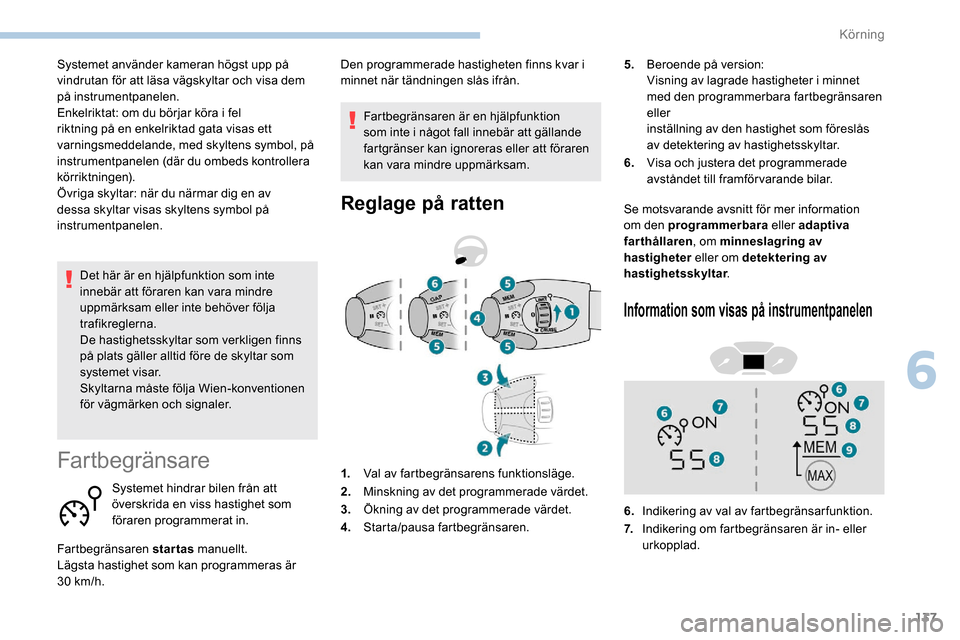 Peugeot Partner 2019 Ägarmanual (in Swedish) 137
Det här är en hjälpfunktion som inte
innebär att föraren kan vara mindre
uppmärksam eller inte behöver följa
trafikreglerna.
De hastighetsskyltar som verkligen finns
på plats gäller Peugeot Partner 2019 Ägarmanual (in Swedish) 137
Det här är en hjälpfunktion som inte
innebär att föraren kan vara mindre
uppmärksam eller inte behöver följa
trafikreglerna.
De hastighetsskyltar som verkligen finns
på plats gäller