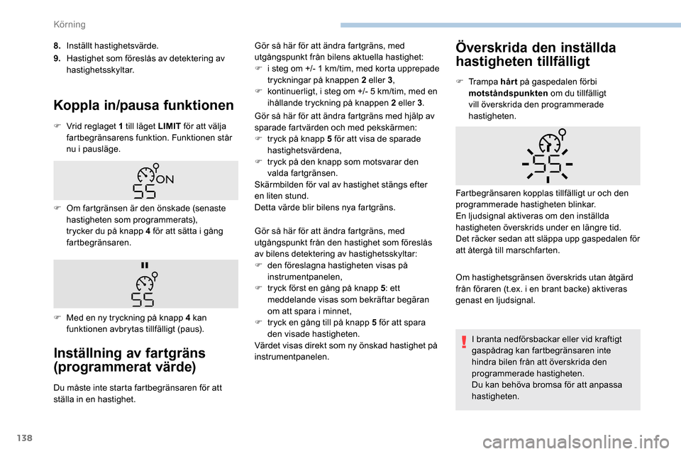 Peugeot Partner 2019 Ägarmanual (in Swedish) 138
8.Inställt hastighetsvärde.
9. Hastighet som föreslås av detektering av
hastighetsskyltar.
Koppla in/pausa funktionen
F Vrid reglaget 1 till läget LIMIT för att välja
fartbegränsarens f Peugeot Partner 2019 Ägarmanual (in Swedish) 138
8.Inställt hastighetsvärde.
9. Hastighet som föreslås av detektering av
hastighetsskyltar.
Koppla in/pausa funktionen
F Vrid reglaget 1 till läget LIMIT för att välja
fartbegränsarens f