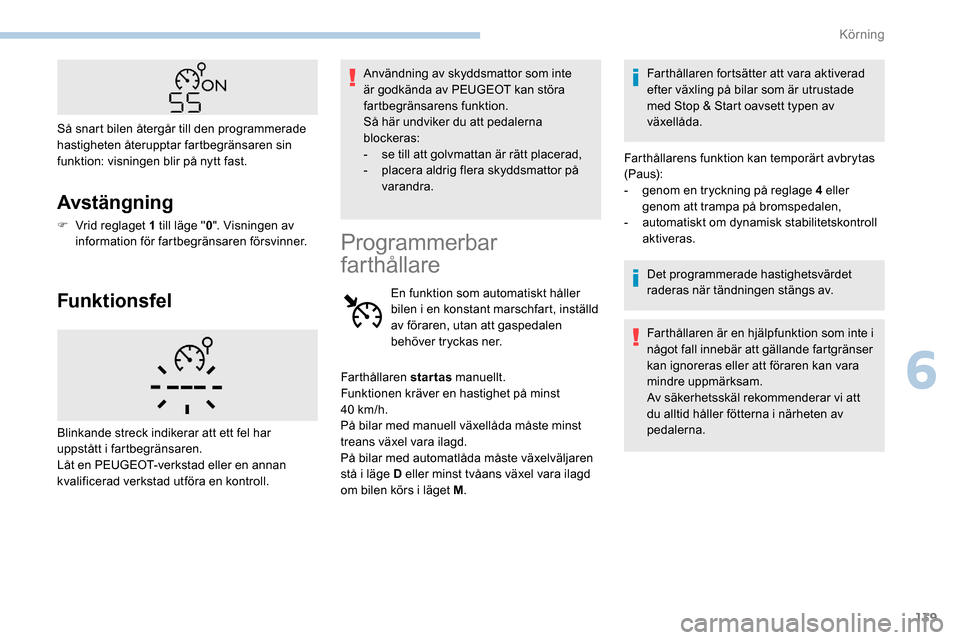 Peugeot Partner 2019 Ägarmanual (in Swedish) 139
Avstängning
F Vrid reglaget 1 till läge "0". Visningen av
information för fartbegränsaren försvinner.
Funktionsfel
Användning av skyddsmattor som inte
är godkända av PEUGEOT kan störa
Peugeot Partner 2019 Ägarmanual (in Swedish) 139
Avstängning
F Vrid reglaget 1 till läge "0". Visningen av
information för fartbegränsaren försvinner.
Funktionsfel
Användning av skyddsmattor som inte
är godkända av PEUGEOT kan störa
