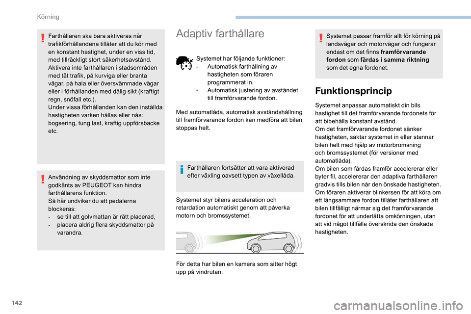 Peugeot Partner 2019 Ägarmanual (in Swedish) 142
Farthållaren ska bara aktiveras när
trafikförhållandena tillåter att du kör med
en konstant hastighet, under en viss tid,
med tillräckligt stort säkerhetsavstånd.
Aktivera inte farthå Peugeot Partner 2019 Ägarmanual (in Swedish) 142
Farthållaren ska bara aktiveras när
trafikförhållandena tillåter att du kör med
en konstant hastighet, under en viss tid,
med tillräckligt stort säkerhetsavstånd.
Aktivera inte farthå