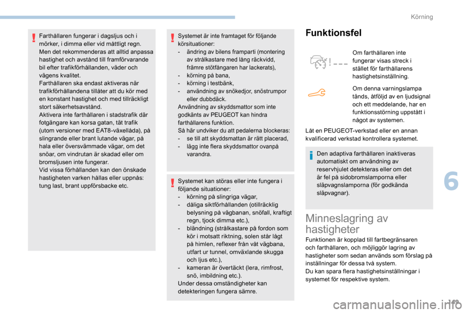 Peugeot Partner 2019 Ägarmanual (in Swedish) 149
Systemet är inte framtaget för följande
körsituationer:
-
ä
ndring av bilens framparti (montering
av strålkastare med lång räckvidd,
främre stötfångaren har lackerats),
-
k
örni Peugeot Partner 2019 Ägarmanual (in Swedish) 149
Systemet är inte framtaget för följande
körsituationer:
-
ä
ndring av bilens framparti (montering
av strålkastare med lång räckvidd,
främre stötfångaren har lackerats),
-
k
örni