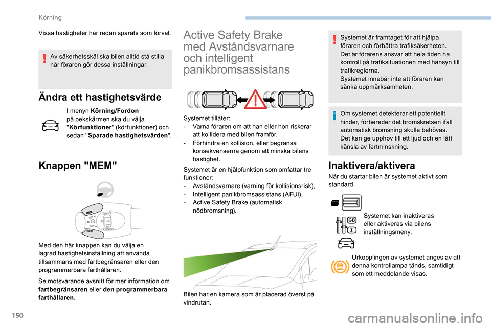Peugeot Partner 2019 Ägarmanual (in Swedish) 150
Av säkerhetsskäl ska bilen alltid stå stilla
när föraren gör dessa inställningar.
Ändra ett hastighetsvärde
I menyn Körning/Fordon
på pekskärmen ska du välja
"Körfunktioner " (kö Peugeot Partner 2019 Ägarmanual (in Swedish) 150
Av säkerhetsskäl ska bilen alltid stå stilla
när föraren gör dessa inställningar.
Ändra ett hastighetsvärde
I menyn Körning/Fordon
på pekskärmen ska du välja
"Körfunktioner " (kö