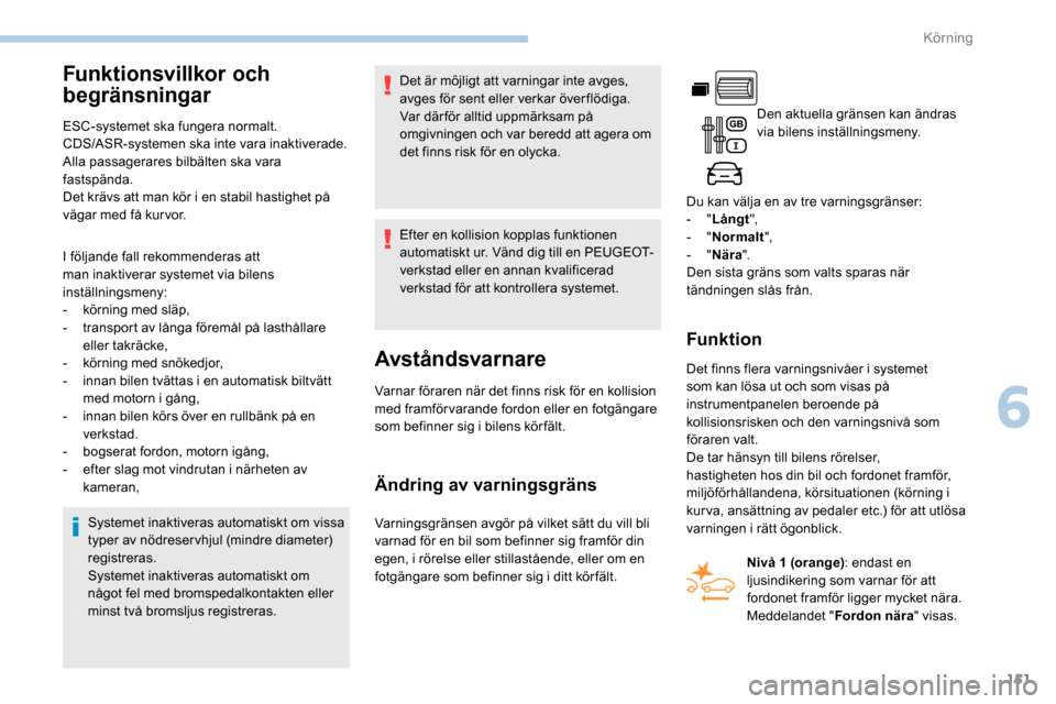 Peugeot Partner 2019 Ägarmanual (in Swedish) 151
Funktionsvillkor och
begränsningar
ESC-systemet ska fungera normalt.
CDS/ASR-systemen ska inte vara inaktiverade.
Alla passagerares bilbälten ska vara
fastspända.
Det krävs att man kör i en Peugeot Partner 2019 Ägarmanual (in Swedish) 151
Funktionsvillkor och
begränsningar
ESC-systemet ska fungera normalt.
CDS/ASR-systemen ska inte vara inaktiverade.
Alla passagerares bilbälten ska vara
fastspända.
Det krävs att man kör i en