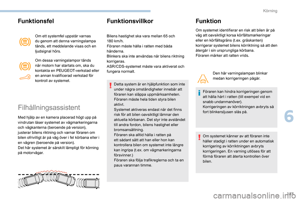 Peugeot Partner 2019 Ägarmanual (in Swedish) 153
Funktionsfel
Om ett systemfel uppstår varnas
du genom att denna varningslampa
tänds, ett meddelande visas och en
ljudsignal hörs.
Om dessa varningslampor tänds
när motorn har startats om, Peugeot Partner 2019 Ägarmanual (in Swedish) 153
Funktionsfel
Om ett systemfel uppstår varnas
du genom att denna varningslampa
tänds, ett meddelande visas och en
ljudsignal hörs.
Om dessa varningslampor tänds
när motorn har startats om,