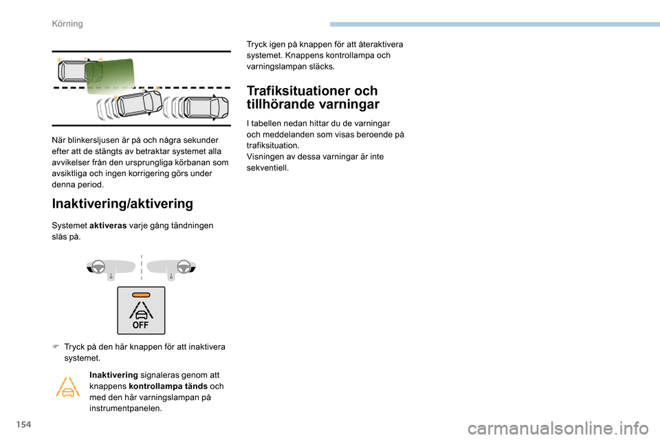 Peugeot Partner 2019 Ägarmanual (in Swedish) 154
Inaktivering/aktivering
Systemet aktiveras varje gång tändningen
slås på.
Trafiksituationer och
tillhörande varningar
I tabellen nedan hittar du de varningar
och meddelanden som visas bero Peugeot Partner 2019 Ägarmanual (in Swedish) 154
Inaktivering/aktivering
Systemet aktiveras varje gång tändningen
slås på.
Trafiksituationer och
tillhörande varningar
I tabellen nedan hittar du de varningar
och meddelanden som visas bero