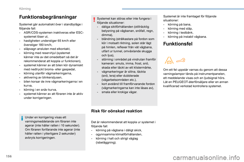 Peugeot Partner 2019 Ägarmanual (in Swedish) 156
Under en korrigering visas ett
varningsmeddelande om föraren inte
agerar (inte håller ratten i 10 sekunder).
Om föraren fortfarande inte agerar (inte
håller ratten i ytterligare 2
sekun Peugeot Partner 2019 Ägarmanual (in Swedish) 156
Under en korrigering visas ett
varningsmeddelande om föraren inte
agerar (inte håller ratten i 10 sekunder).
Om föraren fortfarande inte agerar (inte
håller ratten i ytterligare 2
sekun