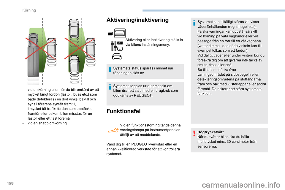 Peugeot Partner 2019 Ägarmanual (in Swedish) 158
Aktivering/inaktivering
Aktivering eller inaktivering ställs in
via bilens inställningsmeny.
Systemets status sparas i minnet när
tändningen slås av.
Systemet kopplas ur automatiskt om
bil Peugeot Partner 2019 Ägarmanual (in Swedish) 158
Aktivering/inaktivering
Aktivering eller inaktivering ställs in
via bilens inställningsmeny.
Systemets status sparas i minnet när
tändningen slås av.
Systemet kopplas ur automatiskt om
bil