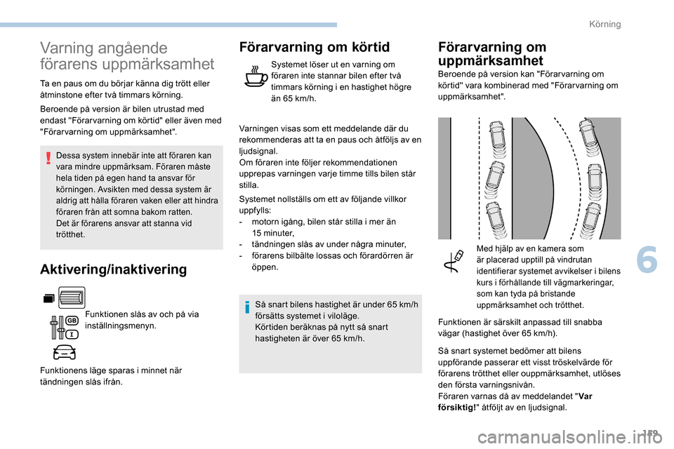 Peugeot Partner 2019 Ägarmanual (in Swedish) 159
Varning angående
förarens uppmärksamhet
Ta en paus om du börjar känna dig trött eller
åtminstone efter två timmars körning.
Dessa system innebär inte att föraren kan
vara mindre uppm Peugeot Partner 2019 Ägarmanual (in Swedish) 159
Varning angående
förarens uppmärksamhet
Ta en paus om du börjar känna dig trött eller
åtminstone efter två timmars körning.
Dessa system innebär inte att föraren kan
vara mindre uppm