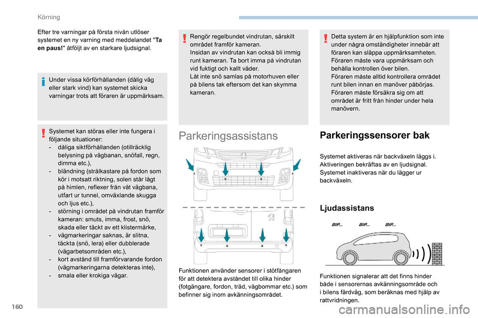 Peugeot Partner 2019 Ägarmanual (in Swedish) 160
Efter tre varningar på första nivån utlöser
systemet en ny varning med meddelandet "Ta
en paus! " åtföljt av en starkare ljudsignal.
Under vissa körförhållanden (dålig väg
eller sta Peugeot Partner 2019 Ägarmanual (in Swedish) 160
Efter tre varningar på första nivån utlöser
systemet en ny varning med meddelandet "Ta
en paus! " åtföljt av en starkare ljudsignal.
Under vissa körförhållanden (dålig väg
eller sta