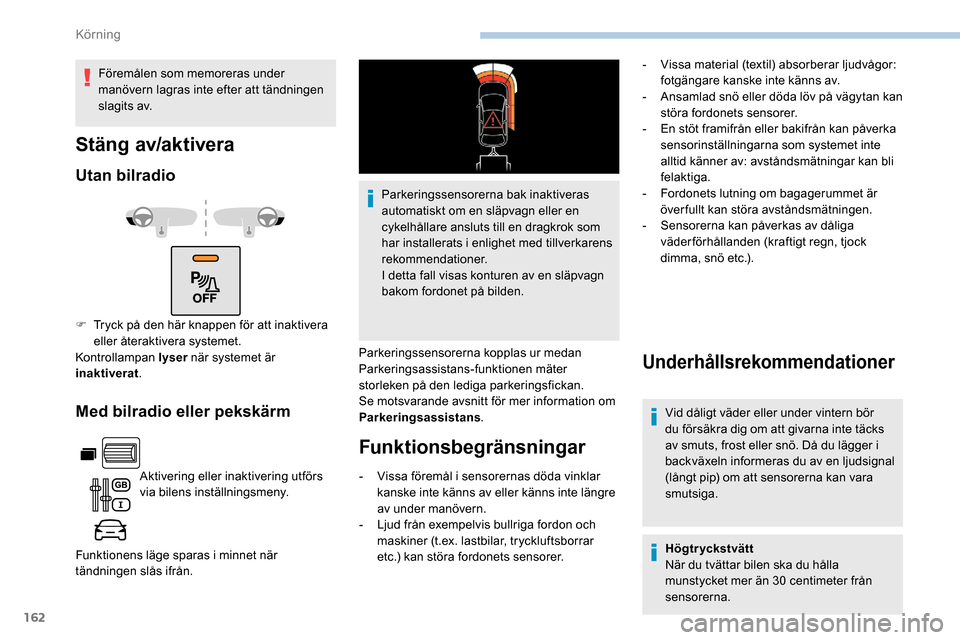 Peugeot Partner 2019  Ägarmanual (in Swedish) 162
Med bilradio eller pekskärm
Aktivering eller inaktivering utförs 
via bilens inställningsmeny.
Funktionens läge sparas i minnet när 
tändningen slås ifrån. Parkeringssensorerna bak inaktiv