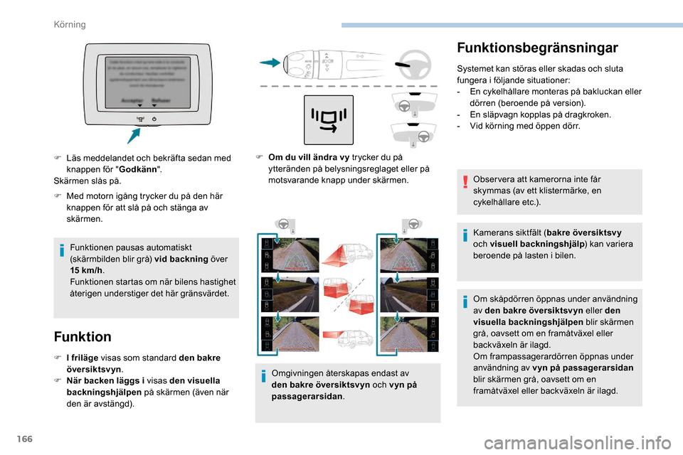 Peugeot Partner 2019 Ägarmanual (in Swedish) 166
Funktionsbegränsningar
Systemet kan störas eller skadas och sluta
fungera i följande situationer:
-
E
n cykelhållare monteras på bakluckan eller
dörren (beroende på version).
-
E
n sl Peugeot Partner 2019 Ägarmanual (in Swedish) 166
Funktionsbegränsningar
Systemet kan störas eller skadas och sluta
fungera i följande situationer:
-
E
n cykelhållare monteras på bakluckan eller
dörren (beroende på version).
-
E
n sl