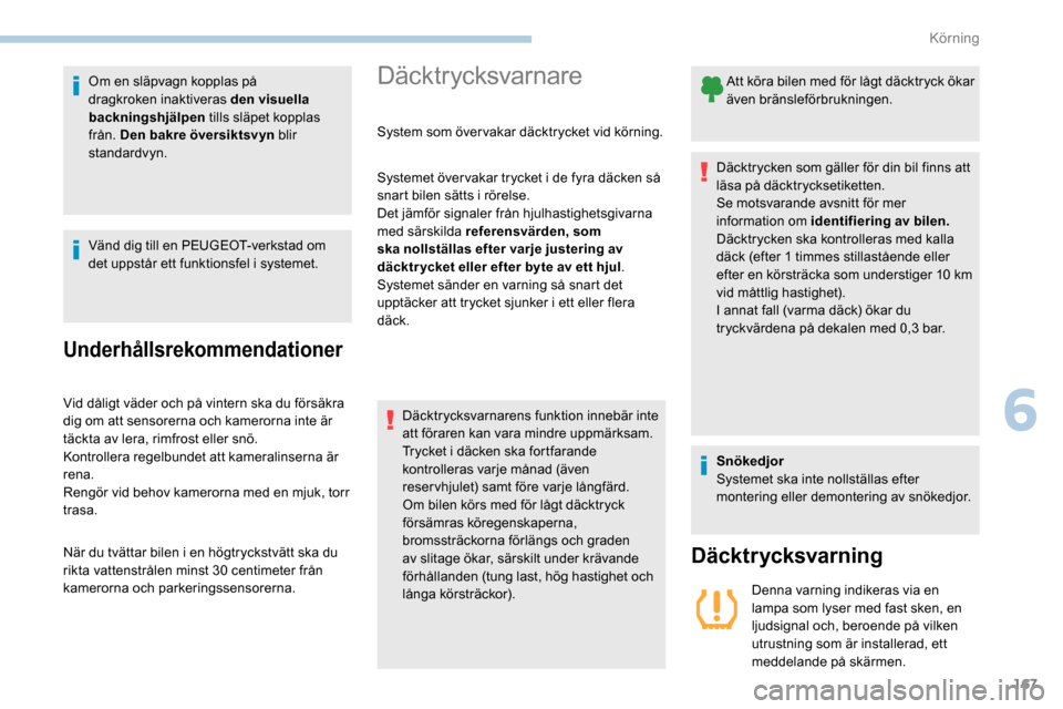 Peugeot Partner 2019 Ägarmanual (in Swedish) 167
Om en släpvagn kopplas på
dragkroken inaktiveras den visuella
backningshjälpen tills släpet kopplas
från. Den bakre översiktsvyn blir
standardvyn.
Vänd dig till en PEUGEOT-verkstad om Peugeot Partner 2019 Ägarmanual (in Swedish) 167
Om en släpvagn kopplas på
dragkroken inaktiveras den visuella
backningshjälpen tills släpet kopplas
från. Den bakre översiktsvyn blir
standardvyn.
Vänd dig till en PEUGEOT-verkstad om
