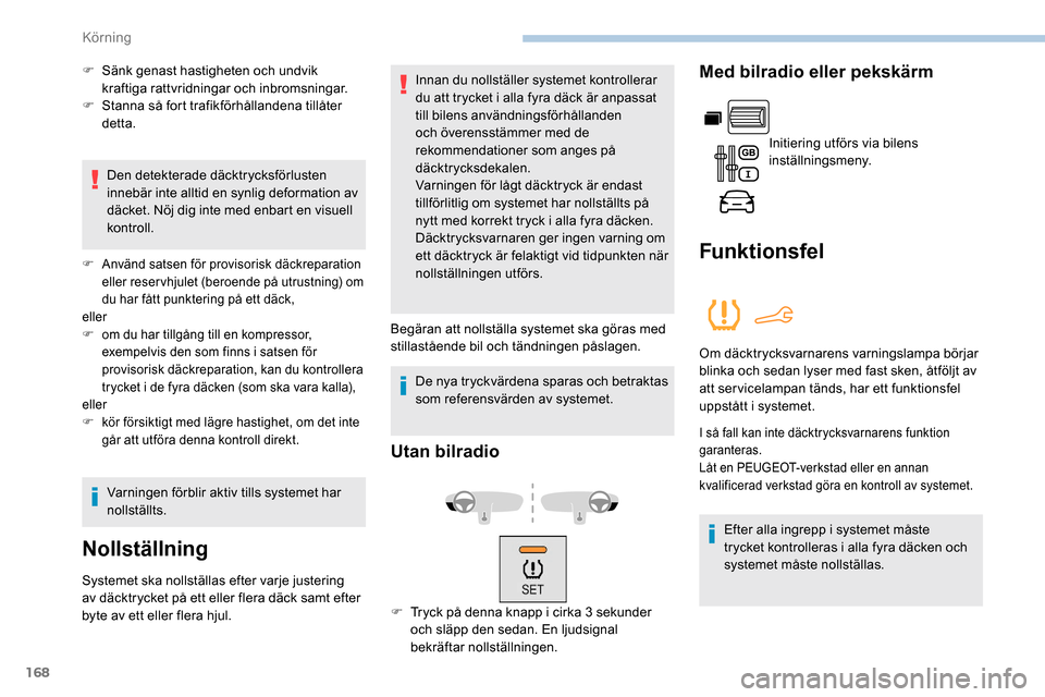 Peugeot Partner 2019 Ägarmanual (in Swedish) 168
F Sänk genast hastigheten och undvik kraftiga rattvridningar och inbromsningar.
F
S
tanna så fort trafikförhållandena tillåter
detta.
Den detekterade däcktrycksförlusten
innebär inte Peugeot Partner 2019 Ägarmanual (in Swedish) 168
F Sänk genast hastigheten och undvik kraftiga rattvridningar och inbromsningar.
F
S
tanna så fort trafikförhållandena tillåter
detta.
Den detekterade däcktrycksförlusten
innebär inte