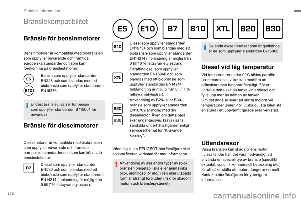 Peugeot Partner 2019 Ägarmanual (in Swedish) 170
Bränslekompatibilitet
Bränsle för bensinmotorer
Bensinmotorer är kompatibla med biobränslen
som uppfyller nuvarande och framtida
europeiska standarder och som kan
förekomma på bränsles Peugeot Partner 2019 Ägarmanual (in Swedish) 170
Bränslekompatibilitet
Bränsle för bensinmotorer
Bensinmotorer är kompatibla med biobränslen
som uppfyller nuvarande och framtida
europeiska standarder och som kan
förekomma på bränsles