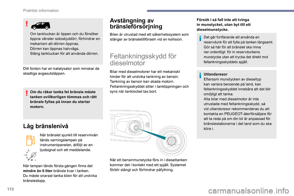 Peugeot Partner 2019 Ägarmanual (in Swedish) 172
/2
1 1
Ditt fordon har en katalysator som minskar de
skadliga avgasutsläppen.
Om du råkar tanka fel bränsle måste
tanken ovillkorligen tömmas och rätt
bränsle fyllas på innan du star t Peugeot Partner 2019 Ägarmanual (in Swedish) 172
/2
1 1
Ditt fordon har en katalysator som minskar de
skadliga avgasutsläppen.
Om du råkar tanka fel bränsle måste
tanken ovillkorligen tömmas och rätt
bränsle fyllas på innan du star t