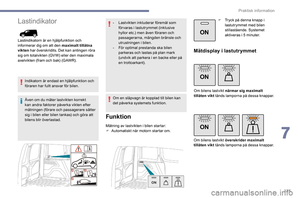 Peugeot Partner 2019 Ägarmanual (in Swedish) 175
ON
ON
ON
Lastindikator
Lastindikatorn är en hjälpfunktion och
informerar dig om att den maximalt tillåtna
vikten har överskridits. Det kan antingen röra
sig om totalvikten (GV W) eller den Peugeot Partner 2019 Ägarmanual (in Swedish) 175
ON
ON
ON
Lastindikator
Lastindikatorn är en hjälpfunktion och
informerar dig om att den maximalt tillåtna
vikten har överskridits. Det kan antingen röra
sig om totalvikten (GV W) eller den