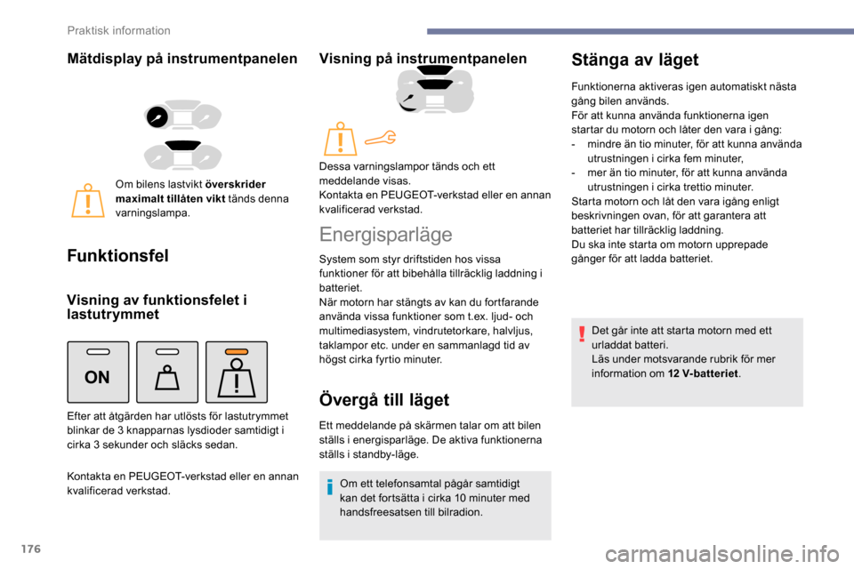 Peugeot Partner 2019 Ägarmanual (in Swedish) 176
ON
Mätdisplay på instrumentpanelen
Om bilens lastvikt överskrider
maximalt tillåten vikt tänds denna
varningslampa.
Funktionsfel
Visning av funktionsfelet i
lastutrymmet
Kontakta en PEUGEO Peugeot Partner 2019 Ägarmanual (in Swedish) 176
ON
Mätdisplay på instrumentpanelen
Om bilens lastvikt överskrider
maximalt tillåten vikt tänds denna
varningslampa.
Funktionsfel
Visning av funktionsfelet i
lastutrymmet
Kontakta en PEUGEO