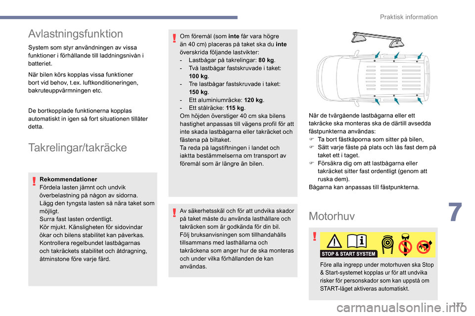 Peugeot Partner 2019 Ägarmanual (in Swedish) 177
Avlastningsfunktion
System som styr användningen av vissa
funktioner i förhållande till laddningsnivån i
batteriet.
När bilen körs kopplas vissa funktioner
bort vid behov, t.ex. luftkond Peugeot Partner 2019 Ägarmanual (in Swedish) 177
Avlastningsfunktion
System som styr användningen av vissa
funktioner i förhållande till laddningsnivån i
batteriet.
När bilen körs kopplas vissa funktioner
bort vid behov, t.ex. luftkond