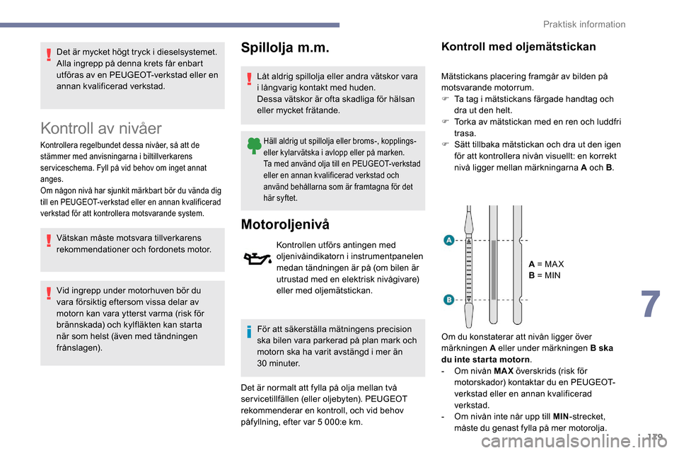 Peugeot Partner 2019 Ägarmanual (in Swedish) 179
Det är mycket högt tryck i dieselsystemet.
Alla ingrepp på denna krets får enbart
utföras av en PEUGEOT-verkstad eller en
annan kvalificerad verkstad.
Kontroll av nivåer
Kontrollera regelb Peugeot Partner 2019 Ägarmanual (in Swedish) 179
Det är mycket högt tryck i dieselsystemet.
Alla ingrepp på denna krets får enbart
utföras av en PEUGEOT-verkstad eller en
annan kvalificerad verkstad.
Kontroll av nivåer
Kontrollera regelb