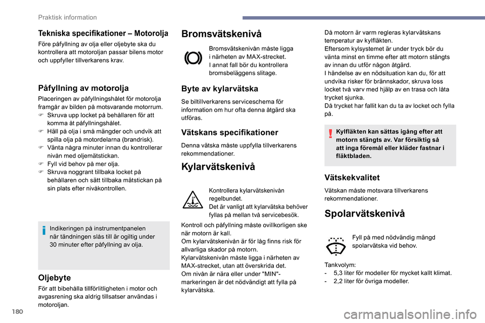 Peugeot Partner 2019 Ägarmanual (in Swedish) 180
Tekniska specifikationer – Motorolja
Före påfyllning av olja eller oljebyte ska du
kontrollera att motoroljan passar bilens motor
och uppfyller tillverkarens krav.
Påfyllning av motorolja
P Peugeot Partner 2019 Ägarmanual (in Swedish) 180
Tekniska specifikationer – Motorolja
Före påfyllning av olja eller oljebyte ska du
kontrollera att motoroljan passar bilens motor
och uppfyller tillverkarens krav.
Påfyllning av motorolja
P