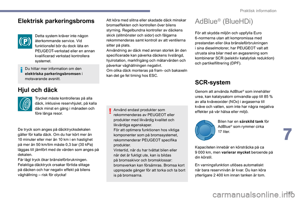 Peugeot Partner 2019 Ägarmanual (in Swedish) 183
Elektrisk parkeringsbroms
Detta system kräver inte någon
återkommande service. Vid
funktionsfel bör du dock låta en
PEUGEOT-verkstad eller en annan
kvalificerad verkstad kontrollera
syst Peugeot Partner 2019 Ägarmanual (in Swedish) 183
Elektrisk parkeringsbroms
Detta system kräver inte någon
återkommande service. Vid
funktionsfel bör du dock låta en
PEUGEOT-verkstad eller en annan
kvalificerad verkstad kontrollera
syst