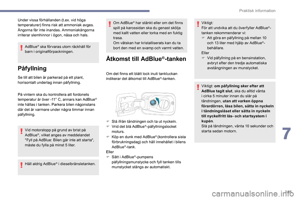 Peugeot Partner 2019 Ägarmanual (in Swedish) 185
Under vissa förhållanden (t.ex. vid höga
t emperaturer) finns risk att ammoniak avges.
Ångorna får inte inandas. Ammoniakångorna
irriterar slemhinnor i ögon, näsa och hals.
AdBlue
® sk Peugeot Partner 2019 Ägarmanual (in Swedish) 185
Under vissa förhållanden (t.ex. vid höga
t emperaturer) finns risk att ammoniak avges.
Ångorna får inte inandas. Ammoniakångorna
irriterar slemhinnor i ögon, näsa och hals.
AdBlue
® sk