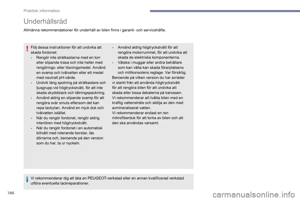 Peugeot Partner 2019 Ägarmanual (in Swedish) 186
Underhållsråd
Allmänna rekommendationer för underhåll av bilen finns i garanti- och servicehäfte.Följ dessa instruktioner för att undvika att
skada fordonet:
-
R
engör inte strålkast Peugeot Partner 2019 Ägarmanual (in Swedish) 186
Underhållsråd
Allmänna rekommendationer för underhåll av bilen finns i garanti- och servicehäfte.Följ dessa instruktioner för att undvika att
skada fordonet:
-
R
engör inte strålkast