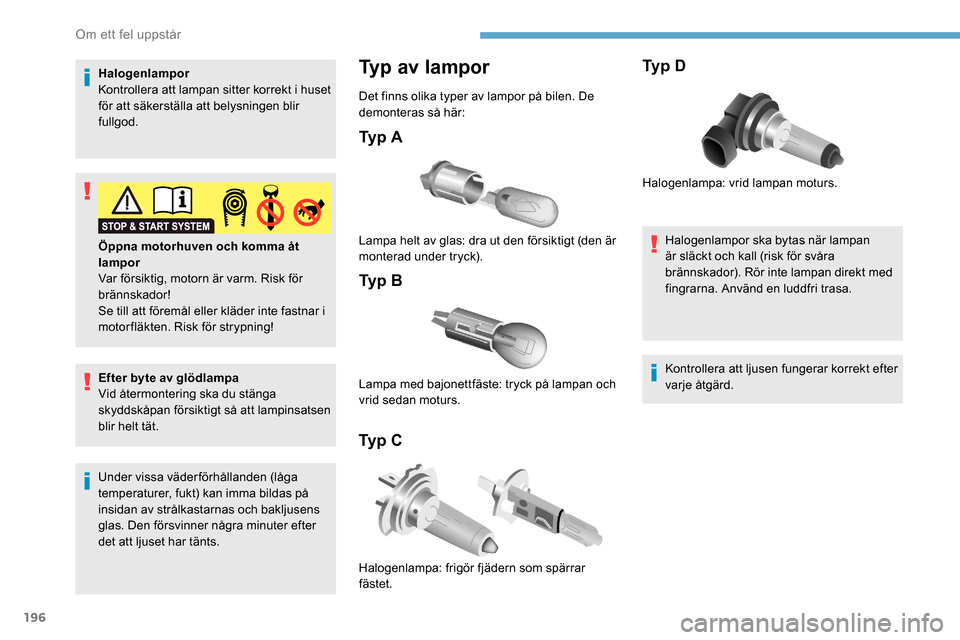 Peugeot Partner 2019 Ägarmanual (in Swedish) 196
Halogenlampor
Kontrollera att lampan sitter korrekt i huset
för att säkerställa att belysningen blir
fullgod.
Efter byte av glödlampa
Vid återmontering ska du stänga
skyddskåpan försikt Peugeot Partner 2019 Ägarmanual (in Swedish) 196
Halogenlampor
Kontrollera att lampan sitter korrekt i huset
för att säkerställa att belysningen blir
fullgod.
Efter byte av glödlampa
Vid återmontering ska du stänga
skyddskåpan försikt