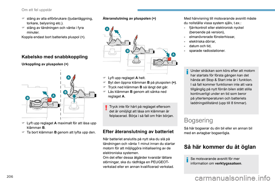 Peugeot Partner 2019  Ägarmanual (in Swedish) 206
Kabelsko med snabbkoppling
Urkoppling av pluspolen (+)Återanslutning av pluspolen (+)
Tryck inte för hårt på reglaget eftersom 
det är omöjligt att låsa om klämman är 
felplacerad. Börja
