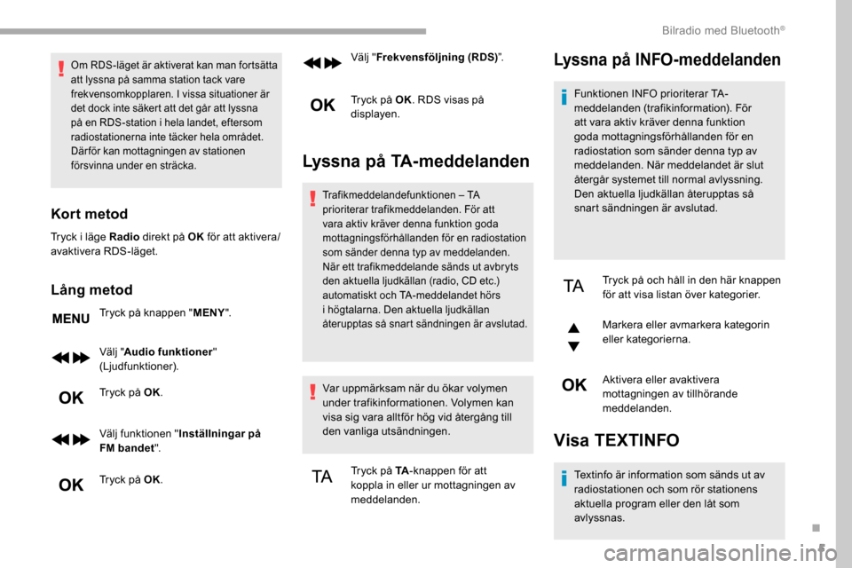 Peugeot Partner 2019  Ägarmanual (in Swedish) 5
Om RDS-läget är aktiverat kan man fortsätta 
att lyssna på samma station tack vare 
frekvensomkopplaren. I vissa situationer är 
det dock inte säkert att det går att lyssna 
på en RDS-statio