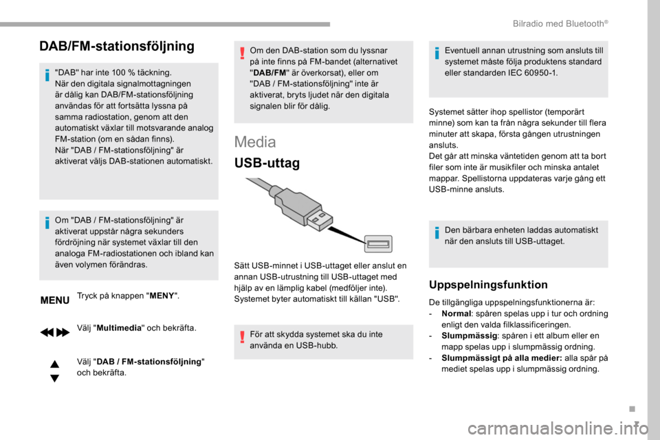 Peugeot Partner 2019  Ägarmanual (in Swedish) 7
DAB/FM-stationsföljning
"DAB" har inte 100 % täckning.
N är den digitala signalmottagningen 
är dålig kan DAB/FM-stationsföljning 
användas för att fortsätta lyssna på 
samma radiostation,