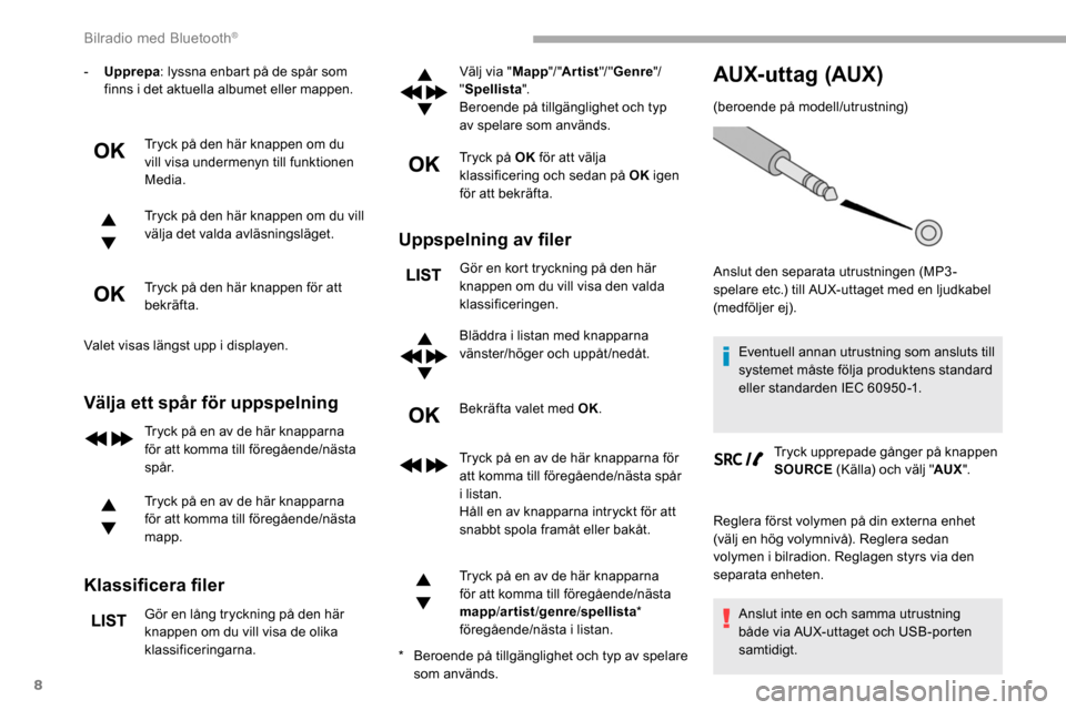 Peugeot Partner 2019  Ägarmanual (in Swedish) 8
- Upprepa: lyssna enbart på de spår som 
finns i det aktuella albumet eller mappen.
Tryck på den här knappen om du 
vill visa undermenyn till funktionen 
Media.
Tryck på den här knappen om du 