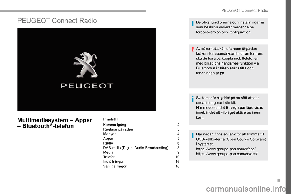 Peugeot Partner 2019 Ägarmanual (in Swedish) 1
PEUGEOT Connect Radio
Multimediasystem – Appar
– Bluetooth®-telefon
Innehåll
Komma igång
2
R
eglage på ratten
3
M
enyer
4
A
ppar
5
Radio
6
DAB-radio (Digital Audio Broadcasting Peugeot Partner 2019 Ägarmanual (in Swedish) 1
PEUGEOT Connect Radio
Multimediasystem – Appar
– Bluetooth®-telefon
Innehåll
Komma igång
2
R
eglage på ratten
3
M
enyer
4
A
ppar
5
Radio
6
DAB-radio (Digital Audio Broadcasting