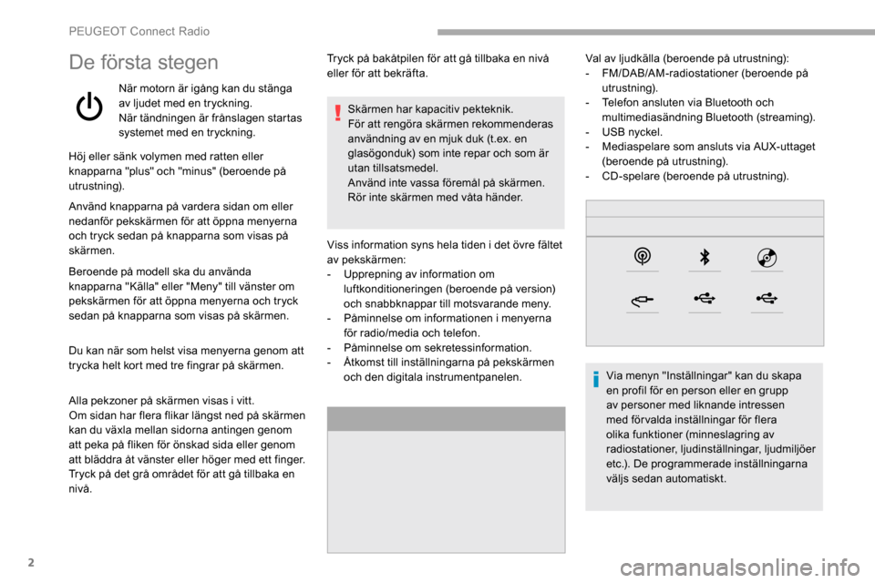 Peugeot Partner 2019 Ägarmanual (in Swedish) 2
De första stegen
När motorn är igång kan du stänga
av ljudet med en tryckning.
När tändningen är frånslagen startas
systemet med en tryckning.
Höj eller sänk volymen med ratten eller
k Peugeot Partner 2019 Ägarmanual (in Swedish) 2
De första stegen
När motorn är igång kan du stänga
av ljudet med en tryckning.
När tändningen är frånslagen startas
systemet med en tryckning.
Höj eller sänk volymen med ratten eller
k