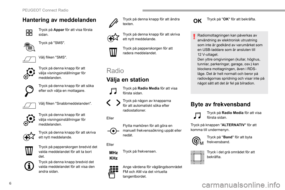 Peugeot Partner 2019 Ägarmanual (in Swedish) 6
Hantering av meddelanden
Tryck på Appar för att visa första
sidan.
Tryck på "SMS".
Välj fliken "SMS".
Tryck på denna knapp för att
välja visningsinställningar för
meddelanden.
Tryck på Peugeot Partner 2019 Ägarmanual (in Swedish) 6
Hantering av meddelanden
Tryck på Appar för att visa första
sidan.
Tryck på "SMS".
Välj fliken "SMS".
Tryck på denna knapp för att
välja visningsinställningar för
meddelanden.
Tryck på