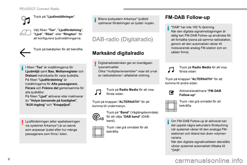 Peugeot Partner 2019 Ägarmanual (in Swedish) 8
Tryck på "Ljudinställningar ".
Välj fliken " To n", "Ljudfördelning ",
" Ljud ", "Röst " eller " Rington " för
att konfigurera ljudinställningarna.
Tryck på bakåtpilen för att bekräft Peugeot Partner 2019 Ägarmanual (in Swedish) 8
Tryck på "Ljudinställningar ".
Välj fliken " To n", "Ljudfördelning ",
" Ljud ", "Röst " eller " Rington " för
att konfigurera ljudinställningarna.
Tryck på bakåtpilen för att bekräft