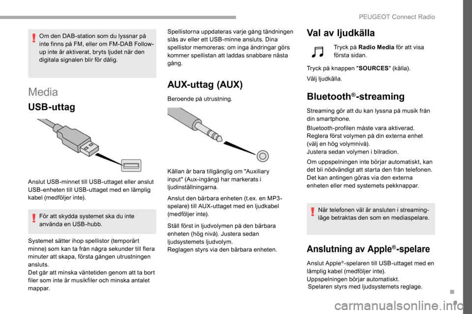 Peugeot Partner 2019 Ägarmanual (in Swedish) 9
Media
USB-uttag
Anslut USB-minnet till USB-uttaget eller anslut
USB-enheten till USB-uttaget med en lämplig
kabel (medföljer inte).För att skydda systemet ska du inte
använda en USB-hubb. Spe Peugeot Partner 2019 Ägarmanual (in Swedish) 9
Media
USB-uttag
Anslut USB-minnet till USB-uttaget eller anslut
USB-enheten till USB-uttaget med en lämplig
kabel (medföljer inte).För att skydda systemet ska du inte
använda en USB-hubb. Spe