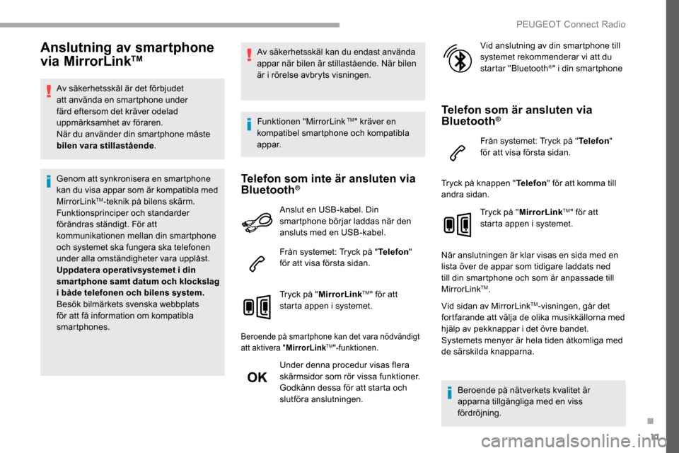 Peugeot Partner 2019 Ägarmanual (in Swedish) 11
Anslutning av smartphone
via MirrorLinkTM
Av säkerhetsskäl är det förbjudet
att använda en smartphone under
färd eftersom det kräver odelad
uppmärksamhet av föraren.
När du använder Peugeot Partner 2019 Ägarmanual (in Swedish) 11
Anslutning av smartphone
via MirrorLinkTM
Av säkerhetsskäl är det förbjudet
att använda en smartphone under
färd eftersom det kräver odelad
uppmärksamhet av föraren.
När du använder