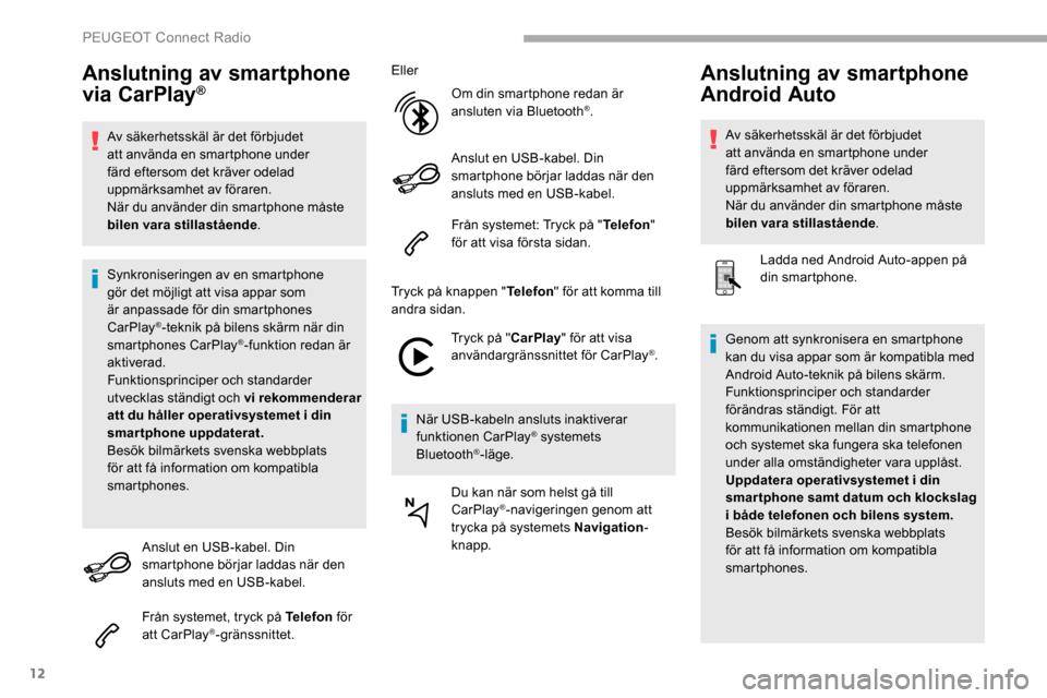 Peugeot Partner 2019 Ägarmanual (in Swedish) 12
Anslutning av smartphone
via CarPlay®
Av säkerhetsskäl är det förbjudet
att använda en smartphone under
färd eftersom det kräver odelad
uppmärksamhet av föraren.
När du använder din Peugeot Partner 2019 Ägarmanual (in Swedish) 12
Anslutning av smartphone
via CarPlay®
Av säkerhetsskäl är det förbjudet
att använda en smartphone under
färd eftersom det kräver odelad
uppmärksamhet av föraren.
När du använder din