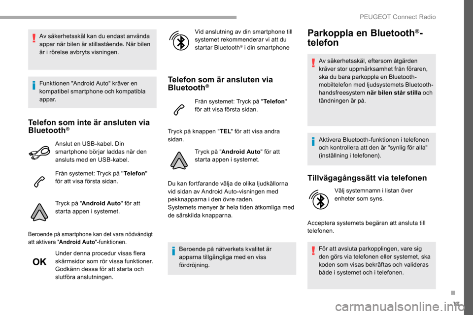 Peugeot Partner 2019 Ägarmanual (in Swedish) 13
Av säkerhetsskäl kan du endast använda
appar när bilen är stillastående. När bilen
är i rörelse avbryts visningen.
Funktionen "Android Auto" kräver en
kompatibel smartphone och kompati Peugeot Partner 2019 Ägarmanual (in Swedish) 13
Av säkerhetsskäl kan du endast använda
appar när bilen är stillastående. När bilen
är i rörelse avbryts visningen.
Funktionen "Android Auto" kräver en
kompatibel smartphone och kompati