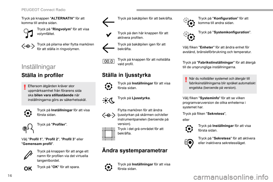 Peugeot Partner 2019 Ägarmanual (in Swedish) 16
Tryck på knappen "ALTERNATIV" för att
komma till andra sidan.
Tryck på "Ringvolym " för att visa
volymfältet.
Tryck på pilarna eller flytta markören
för att ställa in ringvolymen.
Inst Peugeot Partner 2019 Ägarmanual (in Swedish) 16
Tryck på knappen "ALTERNATIV" för att
komma till andra sidan.
Tryck på "Ringvolym " för att visa
volymfältet.
Tryck på pilarna eller flytta markören
för att ställa in ringvolymen.
Inst
